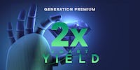Generation Premium, rejoice! You now receive a 2X yield boost!